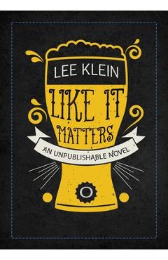 Like It Matters: An Unpublishable Novel - Lee Klein