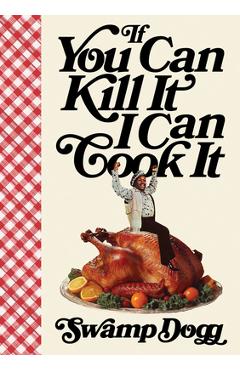 If You Can Kill It I Can Cook It - Swamp Dogg
