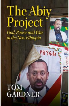 The Abiy Project: God, Power and War in the New Ethiopia - Tom Gardner