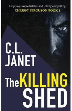 The Killing Shed: Chrissy Ferguson Mystery Book 1 - C. L. Janet