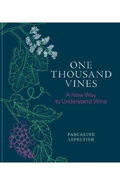 One Thousand Vines: A New Way to Understand Wine - Pascaline Lepeltier