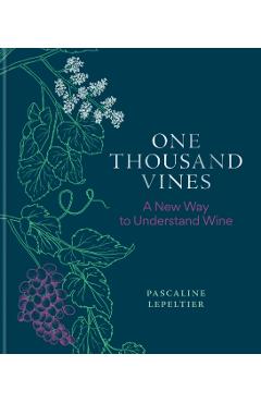 One Thousand Vines: A New Way to Understand Wine - Pascaline Lepeltier