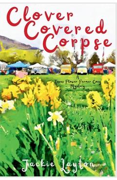Clover Covered Corpse: A Texas Flower Farmer Cozy Mystery - Jackie Layton