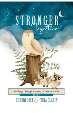 Stronger Together: Walking Through Trauma, PTSD, & Abuse - Sherri Jost