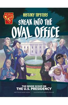 History Tipsters Sneak Into the Oval Office: The Inside Scoop on the U.S. Presidency - Blake Hoena