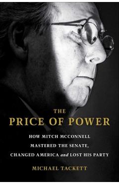 The Price of Power: How Mitch McConnell Mastered the Senate, Changed America and Lost His Party - Michael Tackett