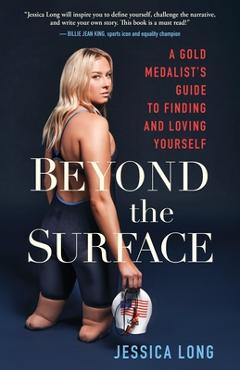Beyond the Surface: A Gold Medalist\'s Guide to Finding and Loving Yourself - Jessica Long