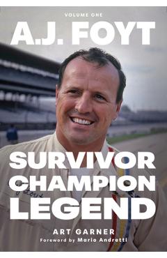 A.J. Foyt - Volume 1: Survivor, Champion, Legend - Art Garner