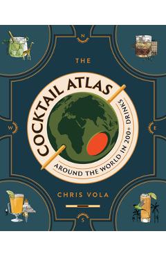 The Cocktail Atlas: Around the World in 200+ Drinks - Chris Vola