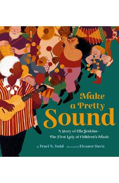 Make a Pretty Sound: A Story of Ella Jenkins--The First Lady of Children\'s Music - Eleanor Davis