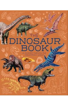 The Dinosaur Book: A Journey Through the Prehistoic World - Clare Hibbert