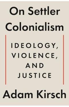 On Settler Colonialism: Ideology, Violence, and Justice - Adam Kirsch