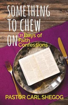 Something to Chew On: 31 Days of Faith Confessions - Carl Shegog