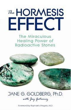 The Hormesis Effect: The Miraculous Healing Power of Radioactive Stones - Jane G. Goldberg