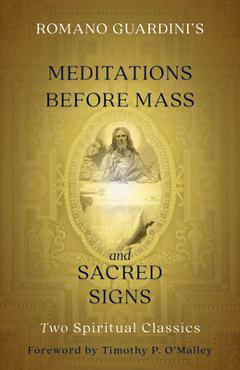 Romano Guardini\'s Meditations Before Mass and Sacred Signs: Two Spiritual Classics - Romano Guardini