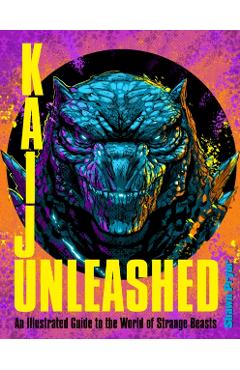 Kaiju Unleashed: An Illustrated Guide to the World of Strange Beasts - Shawn Pryor