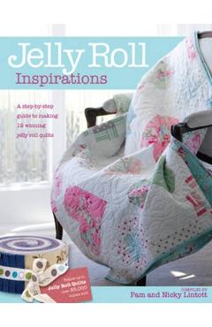Jelly Roll Inspirations: 12 Winning Quilts from the International Competition and How to Make Them - Pam Lintott