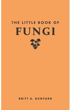 The Little Book of Fungi - Britt A. Bunyard