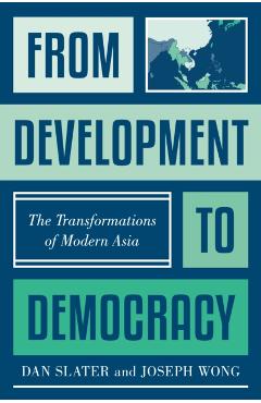 From Development to Democracy: The Transformations of Modern Asia - Dan Slater