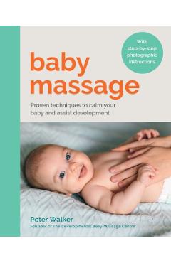Baby Massage: Proven Techniques to Calm Your Baby and Assist Development - Peter Walker
