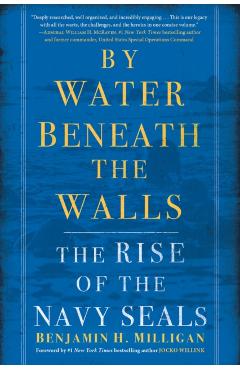 By Water Beneath the Walls: The Rise of the Navy Seals - Benjamin H. Milligan