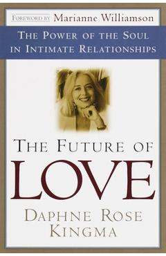 The Future of Love: The Power of the Soul in Intimate Relationships - Daphne Rose Kingma