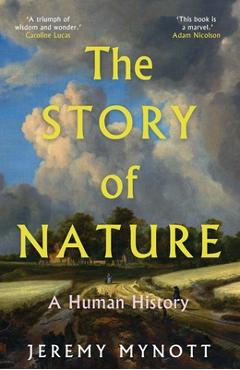 The Story of Nature: A Human History - Jeremy Mynott