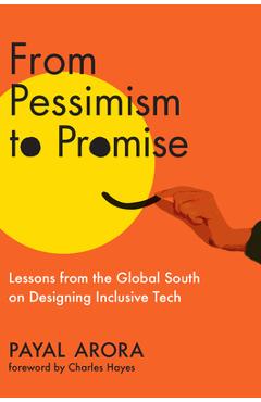From Pessimism to Promise: Lessons from the Global South on Designing Inclusive Tech - Payal Arora