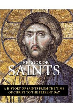 The Book of Saints: A History of Saints from the Time of Christ to the Present Day - Jo Rose