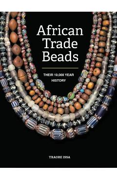African Trade Beads: Their 10,000-Year History - Issa Traore