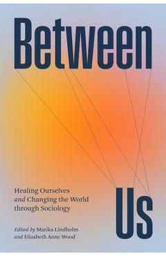 Between Us: Healing Ourselves and Changing the World Through Sociology - Marika Lindholm