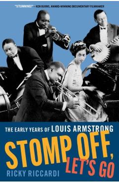 Stomp Off, Let\'s Go: The Early Years of Louis Armstrong - Ricky Riccardi
