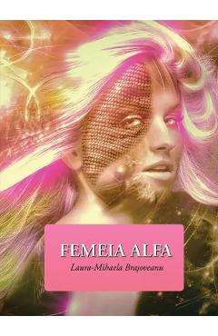 Femeia Alfa - Laura-Mihaela Brasoveanu - LETRAS