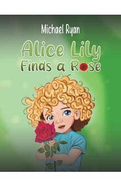 Alice Lily Finds a Rose - Michael Ryan