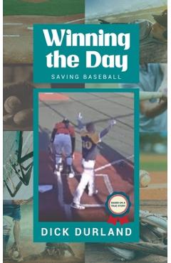 Winning the day: saving baseball - dick durland