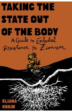 Taking the State Out of the Body: A Guide to Embodied Resistance to Zionism - Eliana Rubin