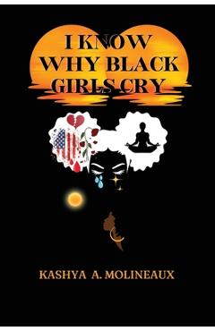 I Know Why Black Girls Cry - Kashya A. Molineaux