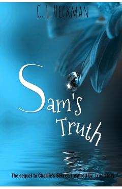Sam's Truth: A sequel to Charlie's Secret: Inspired by a true story - C. L. Heckman