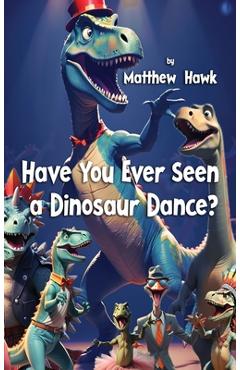 Have You Ever Seen a Dinosaur Dance? - Matthew Hawk