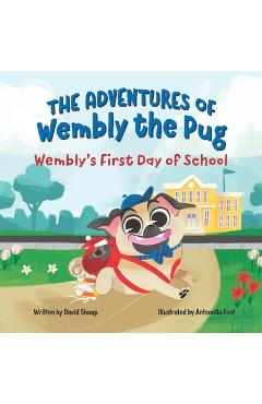 The Adventures of Wembly the Pug: Wembly\'s First Day of School - Antonella Fant