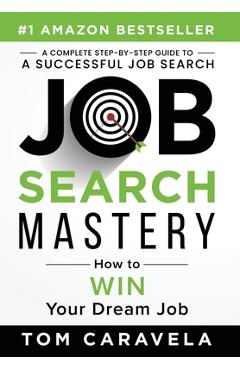 Job Search Mastery: How to WIN Your Dream Job - Tom Caravela