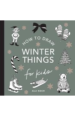 Winter Things: How to Draw Books for Kids with Christmas Trees, Elves, Wreaths, Gifts, and Santa Claus - Alli Koch
