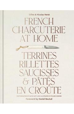 French Charcuterie at Home: Terrines, Rillettes, Saucisses, & Patés En Croûte - Gilles Vérot