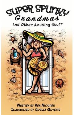 Super Spunky Grandmas and Other Amusing Stuff - Ken Mogren