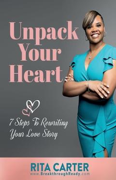 Unpack Your Heart: 7 Steps To Rewriting Your Love Story - Rita Carter
