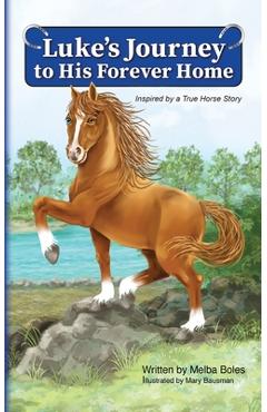 Luke\'s Journey to His Forever Home: Inspired by a True Horse story - Melba Boles