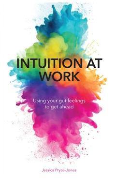 Intuition at Work: Using Your Gut Feelings to Get Ahead - Jessica Pryce-jones
