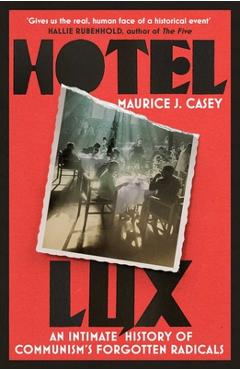 Hotel Lux: An Intimate History of Communism\'s Forgotten Radicals - Maurice Casey