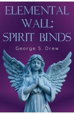 Elemental Wall: Spirit Binds - George S. Drew