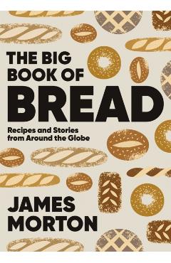 Big Book of Bread: Recipes and Stories from Around the Globe - James Morton